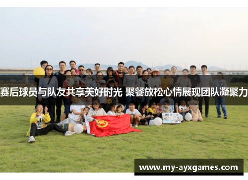 赛后球员与队友共享美好时光 聚餐放松心情展现团队凝聚力