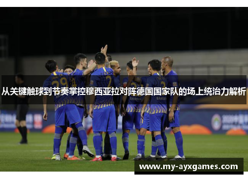 从关键触球到节奏掌控穆西亚拉对阵德国国家队的场上统治力解析