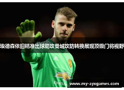埃德森依旧精准出球助攻曼城攻防转换展现顶级门将视野 埃德森依旧精准出球助攻曼城攻防转换展现顶级门将视野