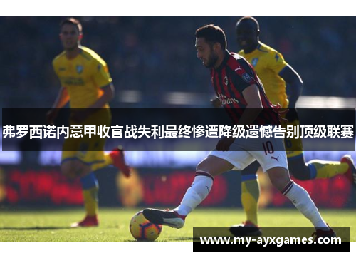 弗罗西诺内意甲收官战失利最终惨遭降级遗憾告别顶级联赛
