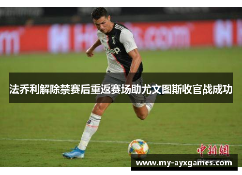 法乔利解除禁赛后重返赛场助尤文图斯收官战成功