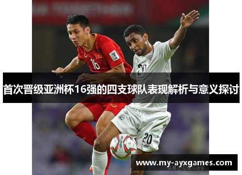 首次晋级亚洲杯16强的四支球队表现解析与意义探讨